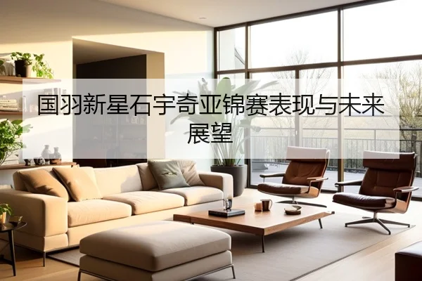 国羽新星石宇奇亚锦赛表现与未来展望